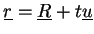 $\underline{r} = \underline{R} + t\underline{u}$