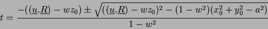 \begin{displaymath}
t = \frac{- ((\underline{u}.\underline{R})- wz_0) \pm \sqrt{...
...ne{R})- wz_0)^2
- (1 - w^2)(x_0^2 + y_0^2 - a^2)}}
{1 - w^2}
\end{displaymath}