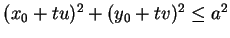 $ (x_0 +
tu)^2+(y_0+tv)^2 \le a^2$