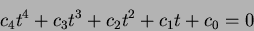 \begin{displaymath}
c_4t^4 + c_3t^3 + c_2t^2 + c_1t + c_0 = 0
\end{displaymath}