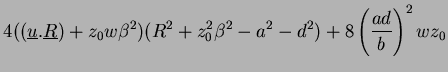 $\displaystyle 4((\underline{u}.\underline{R})+ z_0w\beta^2)(R^2 + z_0^2\beta^2 - a^2 - d^2)
+8\left(\frac{ad}{b}\right)^2wz_0$
