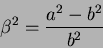 \begin{displaymath}
\beta^2 = \frac{a^2 - b^2}{b^2}
\end{displaymath}