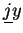 $\displaystyle \underline{j}y$