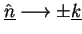 $\hat{\underline{n}} \longrightarrow \pm \underline{k}$