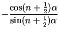 $\displaystyle - \frac{\cos(n+\frac{1}{2})\alpha}{\sin(n+\frac{1}{2})\alpha}$
