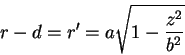 \begin{displaymath}
r - d = r' = a\sqrt{1 - \frac{z^2}{b^2}}
\end{displaymath}