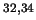 $^{32,34}$