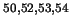 $^{50,52,53,54}$