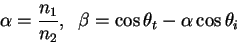 \begin{displaymath}
\alpha = \frac{n_{1}}{n_{2}} , \;\;
\beta=\cos \theta_{t} - \alpha \cos \theta_{i}
\end{displaymath}