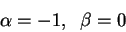 \begin{displaymath}\alpha=-1, \;\; \beta=0 \end{displaymath}