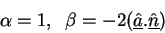 \begin{displaymath}
\alpha=1, \;\; \beta=-2(\underline{\hat{a}}.\underline{\hat{n}}) \end{displaymath}
