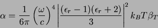 \begin{displaymath}
\alpha=\frac{1}{6\pi}\left(\frac{\omega}{c}\right)^{4}
\left...
...silon_{r}-1)(\epsilon_{r}+2)}{3}\right\vert^{2}k_{B}T\beta_{T}
\end{displaymath}