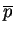 $\overline{p}$