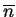 $\overline{n}$