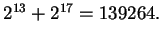 $2^{13} + 2^{17} = 139264.$