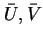 $\bar U, \bar V$