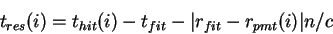 \begin{displaymath}
t_{res}(i) = t_{hit}(i) - t_{fit} - \vert r_{fit} - r_{pmt}(i)\vert n/c
\end{displaymath}