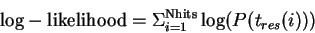 \begin{displaymath}
{\rm log-likelihood} = \Sigma_{i=1}^{\rm Nhits} \log(P(t_{res}(i)))
\end{displaymath}