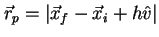 $\vec r_p = \vert\vec x_f - \vec x_i + h \hat v \vert$