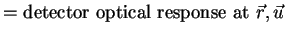 $\textstyle = \mbox{detector optical response at } \vec{r}, \vec{u}$