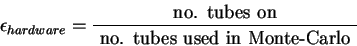 \begin{displaymath}
\epsilon_{hardware} = \frac{\mbox{ no. tubes on }}{\mbox{ no. tubes used in Monte-Carlo }}
\end{displaymath}