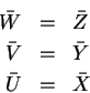 \begin{eqnarray*}
\bar W & = & \bar Z\\
\bar V & = & \bar Y\\
\bar U & = & \bar X
\end{eqnarray*}
