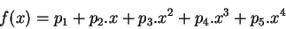 \begin{displaymath}
{f(x) = p_1+p_2.x+p_3.x^2+p_4.x^3+p_5.x^4}
\end{displaymath}
