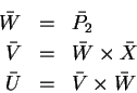 \begin{eqnarray*}
\bar W & = & \bar {P_2}\\
\bar V & = & \bar W \times \bar X \\
\bar U & = & \bar V \times \bar W
\end{eqnarray*}
