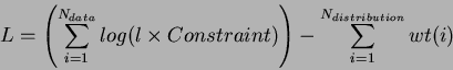 \begin{displaymath}
{L = \left(\sum_{i=1}^{N_{data}}log(l\times Constraint)\right)-\sum_{i=1}^{N_{distribution}}{wt(i)}}
\end{displaymath}