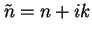 $\tilde{n} = n+ik$