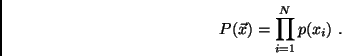 \begin{displaymath}
P(\vec{x}) = \prod_{i=1}^N p(x_i) .
\end{displaymath}