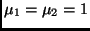 $\mu_1 = \mu_2 = 1$